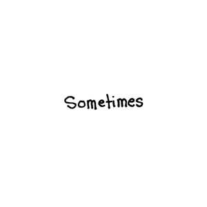 Sometimes