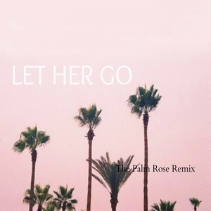 Let Her Go (The Palm Rose Remix)