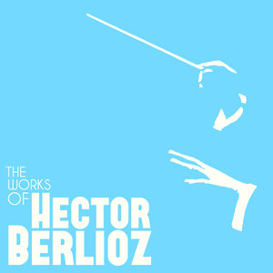 The Works of Hector Berlioz