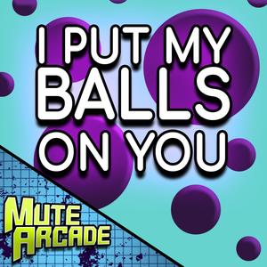 I Put My Balls on You