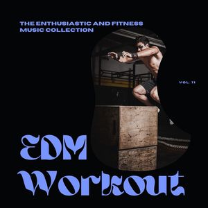 EDM Workout - The Enthusiastic And Fitness Music Collection, Vol 11