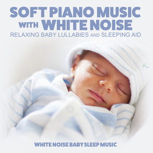 Soft Piano Music with White Noise: Relaxing Baby Lullabies and Sleeping Aid