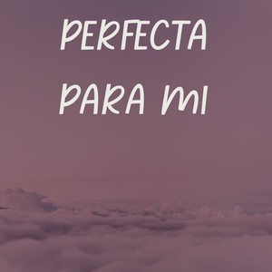 Perfecta para mi
