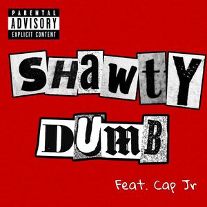Shawty Dumb (feat. Cap Jr) [Explicit]