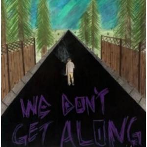 WE DON'T GET ALONG (VERISON 4) [Explicit]