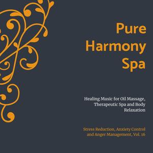 Pure Harmony Spa (Healing Music For Oil Massage, Therapeutic Spa And Body Relaxation) (Stress Reduction, Anxiety Control And Anger Management, Vol. 16)