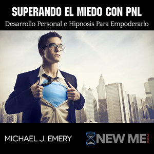 Superando El Miedo Con Pnl Desarrollo Personal E Hipnosis Para Empoderarlo