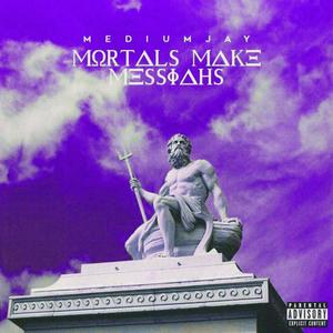 MORTALS MAKE MESSIAHS (Explicit)