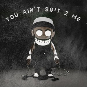 U Aint S#!T 2 Me (Explicit)