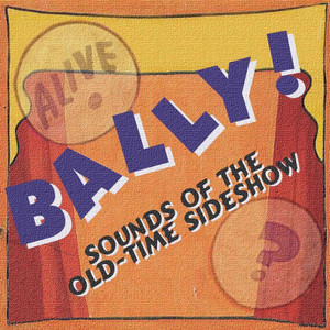 Bally! Sounds of the Old-Time Sideshow (Explicit)