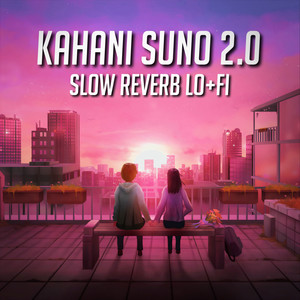 Kahani Suno 2.0 (Slow Reverb)