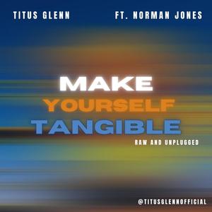 MAKE YOURSELF TANGIBLE (RAW AND UNPLUGGED) (feat. NORMAN JONES)