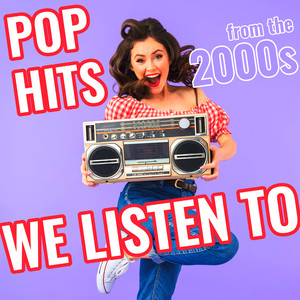 We Listen to Pop Hits from the 2000s