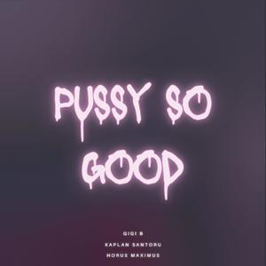 PUSSY SO GOOD (feat. Gigi B & Horus Maximus) (Explicit)