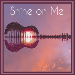 Shine on Me