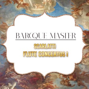 Baroque Master, Scarlatti - Flute Concertos I