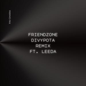 FRIENDZONE (feat. PAV DHARIA & Leeda H) (REMIX|Divy Pota Remix|Explicit)