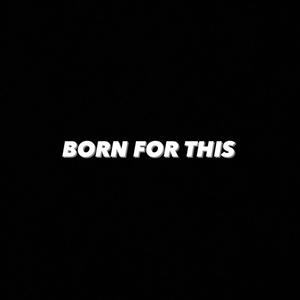 BORN FOR THIS (Explicit)