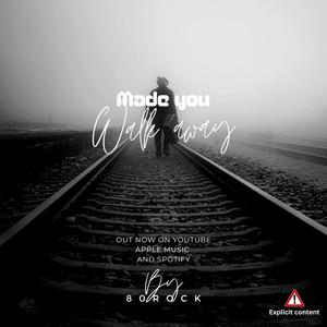 MADE YOU WALK AWAY
