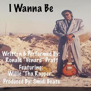 I Wanna Be (feat. Ronald “Venard” Pratt & Willie “Tha Rapper”)