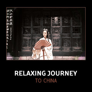 Relaxing Journey to China – Traditional Zen Music, Oriental Asian Moods, Chinese & Tibetan Songs for Meditation & Spa