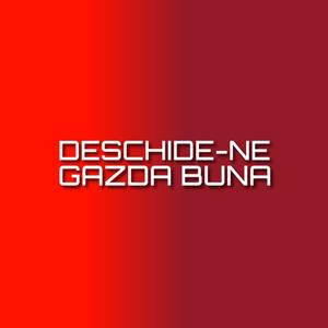 Deschide-ne gazda buna