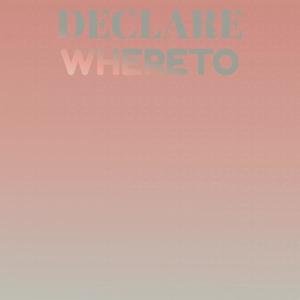 Declare Whereto