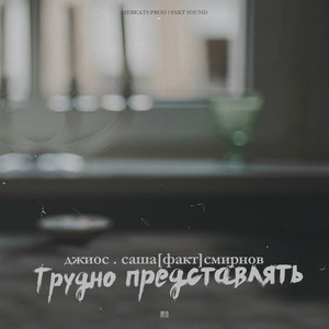 Трудно представлять (feat. Саша[ФакТ]Смирнов)