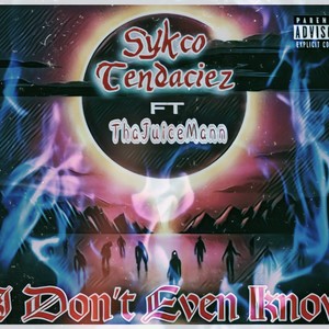 I don't even know (feat. Sykco tendaciez) [Explicit]