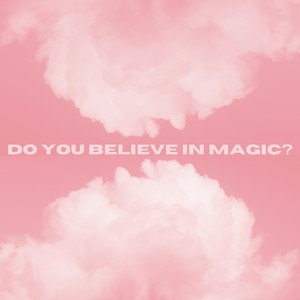 Do You Believe in Magic?