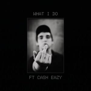 What I Do (feat. Cash Eazy) (Explicit)