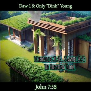 1Chronicles 21:26... 2Samuel 24:25 (feat. Daw-1 & Only "Dink" Young & John 7:38) [The Threshing Floor]