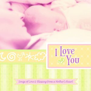 I Love You: Songs of Love & Blessing From a Mother's Heart