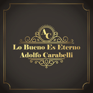 Lo Bueno Es Eterno Adolfo Carabelli