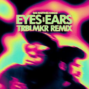 Eyes & Ears (TRBLMKR Remix "w/ extra dance sauce")