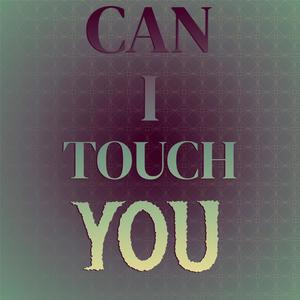 Can I Touch You