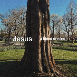 Jesus a friend of mine (patio version)