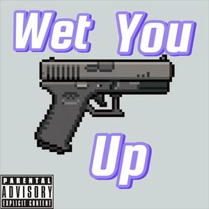 Wet You Up (Explicit)