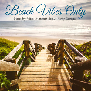 Beach Vibes Only – Beachy Vibe Summer Sexy Party Songs