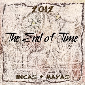 The End of Time, Incas & Mayas (2012)