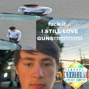 **** It... I Still Love Guns!!!!!!!!!!!!!!!!! (Explicit)