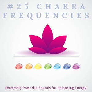 #25 Chakra Frequencies: Extremely Powerful Sounds for Balancing Energy