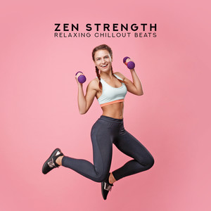 Zen Strength: Relaxing Chillout Beats, Balance Exercises, Inner Stretching, Your Yoga Time