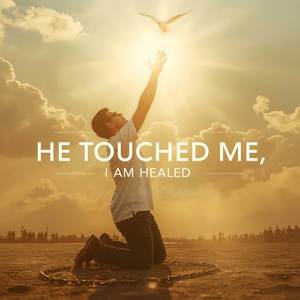 He Touched Me, I Am Healed