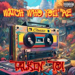 Watch Who You're Talkin' To! (Explicit)