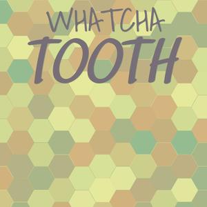 Whatcha Tooth