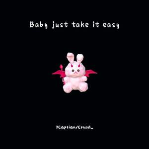 Baby Just Take It Easy