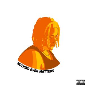 Nothing Even Matters (Explicit)