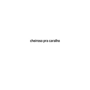 Cheiroso Pra Caralho (Explicit)