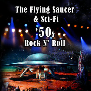 The Flying Saucer & Sci-Fi '50s Rock N' Roll